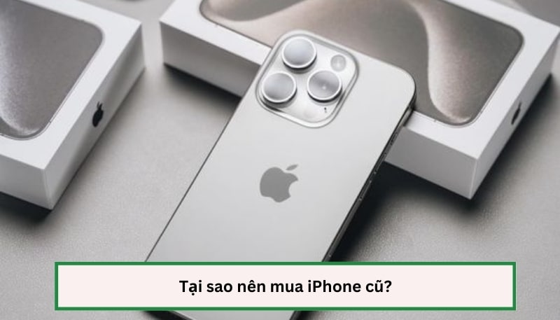 Tại sao nên mua iPhone cũ