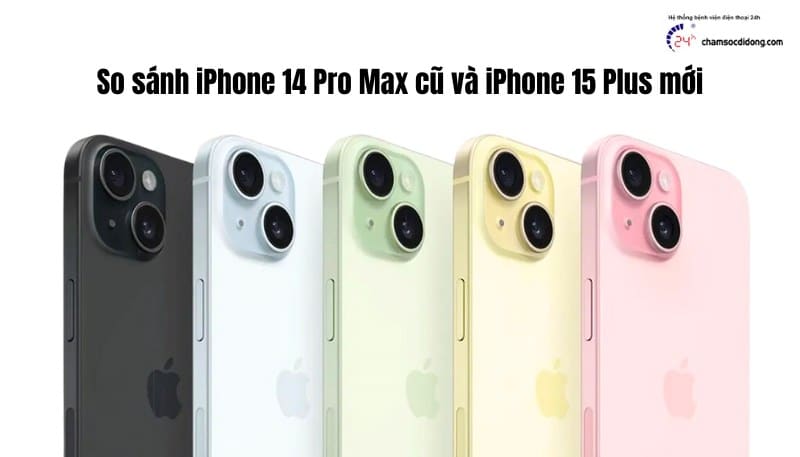 so sánh iPhone 14 Pro Max cũ và iPhone 15 Plus mới