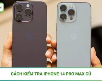 cách kiểm tra iphone 14 pro max cũ