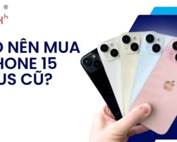 có nên mua iPhone 15 Plus cũ