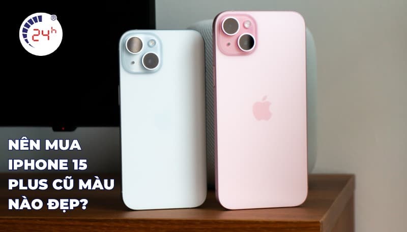 Nên mua iPhone 15 Plus cũ màu nào đẹp?