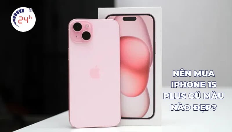 nên mua iPhone 15 plus cũ màu nào đẹp